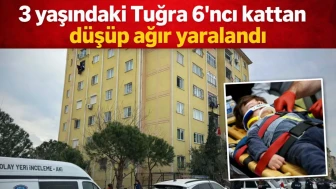3 yaşındaki Tuğra, 6’ncı kattan düşüp ağır yaralandı