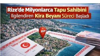 Rize’de Milyonlarca Tapu Sahibini İlgilendiren Kira Beyanı Süreci Başladı