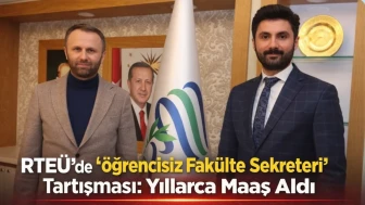 RTEÜ’de “Öğrencisiz Fakülte Sekreteri” Tartışması: Yıllarca Maaş Aldı