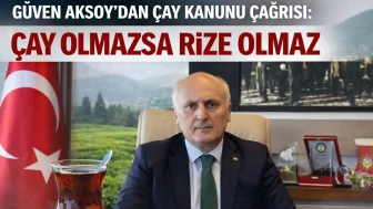 Güven Aksoy’dan Çay Kanunu Çağrısı: Çay Olmazsa Rize Olmaz