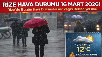 RİZE HAVA DURUMU 16 MART 2026! Rize'de bugün hava durumu nasıl? Yağış bekleniyor mu?