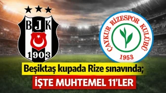 Beşiktaş kupada Rize sınavında; işte muhtemel 11'ler