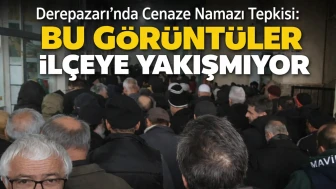 Derepazarı’nda Cenaze Namazı Tepkisi: Bu Görüntüler İlçeye Yakışmıyor