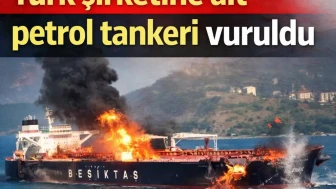 Karadeniz açıklarında Türk şirketine ait petrol tankeri vuruldu