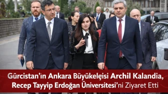 Gürcistan’ın Ankara Büyükelçisi Archil Kalandia, Recep Tayyip Erdoğan Üniversitesi’ni Ziyaret Etti