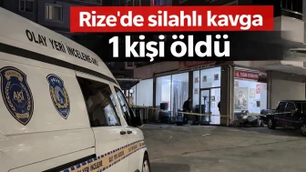 Rize'de çıkan silahlı kavgada 1 kişi öldü