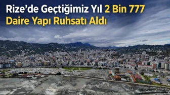 Rize'de geçtiğimiz yıl 2 bin 777 daire yapı ruhsatı aldı