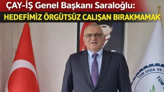 ÇAY-İŞ Genel Başkanı Saraloğlu: Hedefimiz örgütsüz çalışan bırakmamak