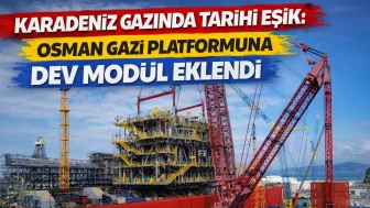 Karadeniz Gazında Tarihi Eşik: Osman Gazi Platformuna Dev Modül Eklendi