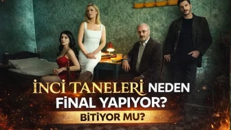 İnci Taneleri Neden Final Yapıyor? Bitiyor Mu?