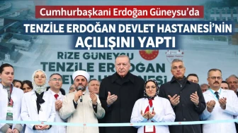Cumhurbaşkanı Erdoğan Güneysu’da Tenzile Erdoğan Devlet Hastanesi’nin Açılışını Yaptı