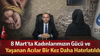 8 Mart Mesajı: “Kadınlarımızın Gücü ve Yaşanan Acılar Bir Kez Daha Hatırlatıldı”