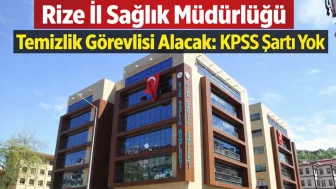 Rize İl Sağlık Müdürlüğü Temizlik Görevlisi Alacak: KPSS Şartı Yok