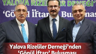 Yalova Rizeliler Derneği’nden “Gönül İftarı” Buluşması