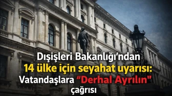 Dışişleri Bakanlığı’ndan 14 ülke için seyahat uyarısı: Vatandaşlara “Derhal Ayrılın” çağrısı