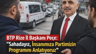 BTP Rize İl Başkanı Peçe: “Sahadayız, İnsanımıza Partimizin Programını Anlatıyoruz”