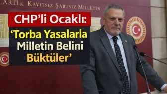 CHP’li Ocaklı: “Torba Yasalarla Milletin Belini Büktüler”