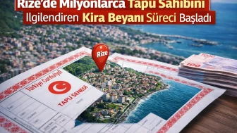 Rize’de Milyonlarca Tapu Sahibini İlgilendiren Kira Beyanı Süreci Başladı