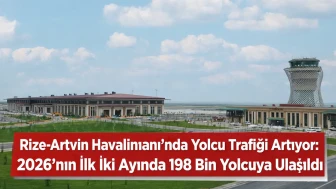 Rize-Artvin Havalimanı’nda Yolcu Trafiği Artıyor: 2026’nın İlk İki Ayında 198 Bin Yolcuya Ulaşıldı