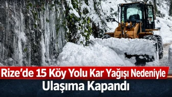 Rize'de 15 köy yolu kar yağışı nedeniyle ulaşıma kapandı