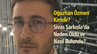 Oğuzhan Özmen Kimdir? Sivas Şarkışla'da Neden Öldü ve Nasıl Bulundu?