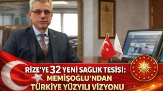 Rize’ye 32 yeni sağlık tesisi: Memişoğlu’ndan Türkiye Yüzyılı vizyonu