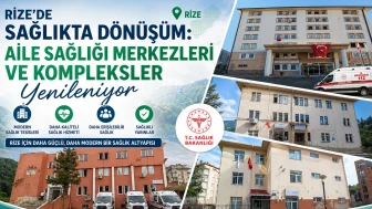 Rize’de Sağlıkta Dönüşüm: Aile Sağlığı Merkezleri ve Kompleksler Yenileniyor