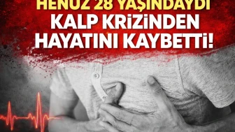 28 yaşında kalbine yenildi
