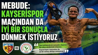 Mebude: Kayserispor Maçından da İyi Bir Sonuçla Dönmek İstiyoruz