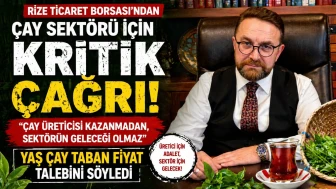Rize Ticaret Borsası’ndan çay sektörü için kritik çağrı: Yaş çay taban fiyat talebini söyledi