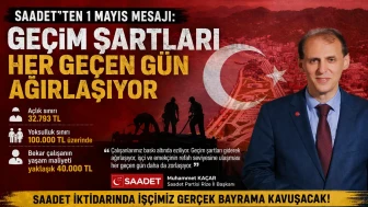 Saadet’ten 1 Mayıs Mesajı: Geçim Şartları Her Geçen Gün Ağırlaşıyor