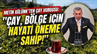 Metin Külünk'ten çay vurgusu: "Çay, bölge için hayati öneme sahip!"