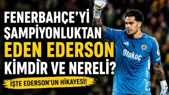 Fenerbahçe'yi şampiyonluktan eden Ederson kimdir ve nereli?