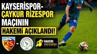 Kayserispor-Çaykur Rizespor maçının hakemi açıklandı