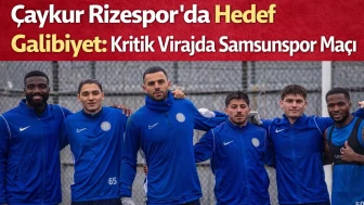Çaykur Rizespor’da Hedef Galibiyet: Kritik Virajda Samsunspor Maçı