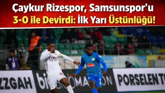 Çaykur Rizespor, Samsunspor'u 3-0 ile devirdi: İlk yarı üstünlüğü!