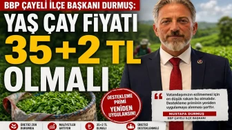 BBP Çayeli İlçe Başkanı Durmuş: Yaş Çay Fiyatı 35+2 TL Olmalı
