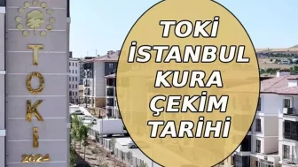 TOKİ 500 Bin Konut İstanbul Çekilişi Ne Zaman? 2026 Nisan