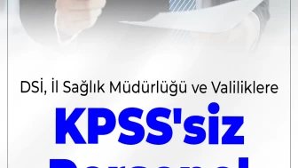 DSİ, Sağlık Müdürlüğü ve Valiliklere KPSS’siz Personel Alımı Yapılacak