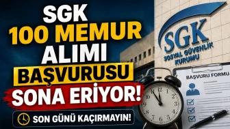 SGK 100 Memur Alımı Başvurusu Sona Eriyor!