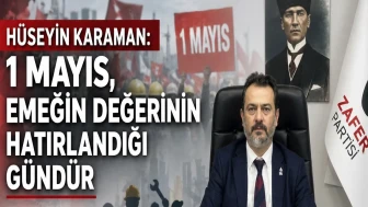 Hüseyin Karaman: 1 Mayıs, Emeğin Değerinin Hatırlandığı Gündür