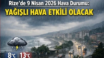Rize'de 9 Nisan 2026'da Yağmurla Gelen Hava Koşulları Bekleniyor