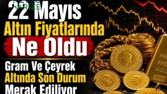 22 Mayıs Altın Fiyatlarında Ne Oldu, Gram Ve Çeyrek Altında Son Durum