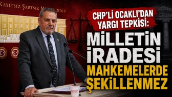CHP’li Ocaklı’dan Yargı Tepkisi: Milletin İradesi Mahkemelerde Şekillenmez
