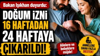 Bakan Işıkhan duyurdu: Doğum izni 16 haftadan 24 haftaya çıkarıldı