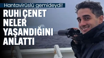 Ruhi Çenet, hantavirüs salgını ile karşılaşan gemideki deneyimlerini paylaştı!
