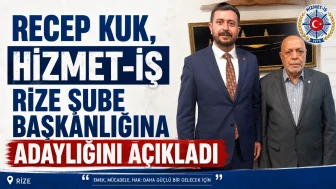 Recep Kuk, Hizmet-İş Rize Şube Başkanlığına adaylığını açıkladı
