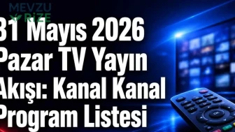 31 Mayıs 2026 Pazar TV Yayın Akışı: Kanal Kanal Program Listesi