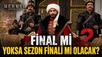 Mehmed Fetihler Sultanı Final Mi Yoksa Sezon Finali Mi Olacak?