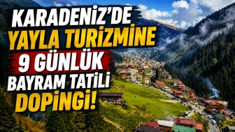 Karadeniz'de yayla turizmine 9 günlük bayram tatili dopingi